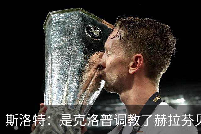 斯洛特：是克洛普调教了赫拉芬贝赫